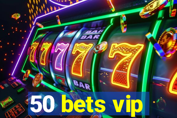 50 bets vip